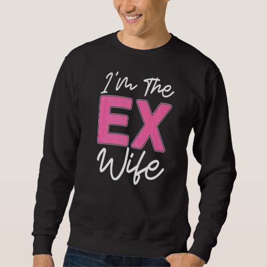 Ich bin die Ex-Ehefrau Scheidung Ex-Ehefrau Scheid Sweatshirt (Vorderseite)