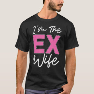 Ich bin die Ex-Ehefrau Scheidung Ex-Ehefrau Scheid T-Shirt
