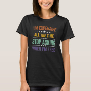 Ich bin die ganze Zeit teuer und höre auf Fragen, T-Shirt
