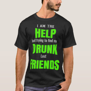 Ich bin die Hilfe Betrunken verloren Freunde Best T-Shirt