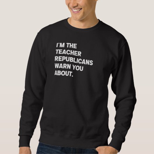 Ich bin die Lehrerin Republikaner warnen Sie vor Sweatshirt (Vorderseite)