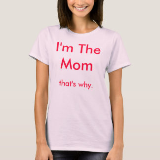 Ich bin die Mama, deshalb. T-Shirt