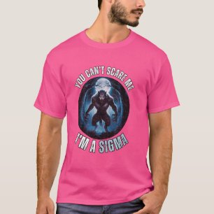 Ich bin die Sigma, die du mir keinen Spaß machen k T-Shirt
