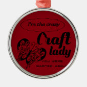 Ich bin die verrückte Handwerksdame, die Sie Ornament Aus Metall (Vorne)