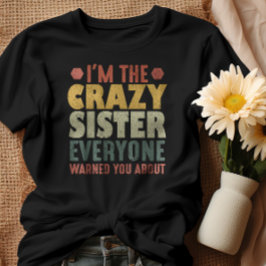 Ich bin die verrückte Schwester, von der Sie alle  T-Shirt