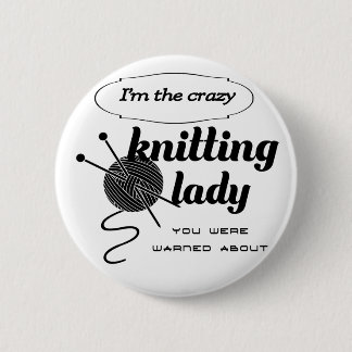 Ich bin die verrückte strickende Dame, die Sie Button