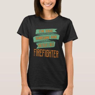 Ich bin dieser hübsche Mann, der eine tolle Feuerw T-Shirt