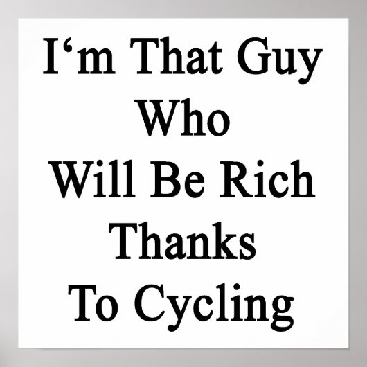 Ich bin dieser Typ, der dank des Radfahrens reich Poster (Vorne)
