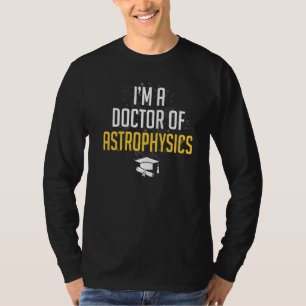 Ich bin Doktor der Astrophysik Phd Astrophisican A T-Shirt