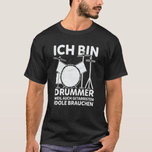 Ich Bin Drummer, Weil Auch Gitarristen Idole Brauc T-Shirt