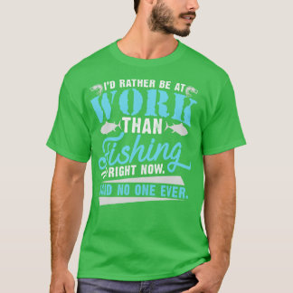 Ich bin eher bei der Arbeit als der Fischfang im M T-Shirt