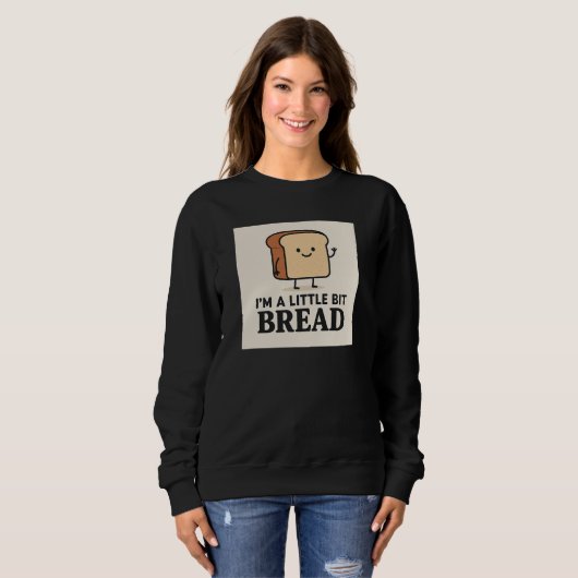 Ich bin ein bisschen Brot Funny Cartoon Brot Desig Sweatshirt (Vorne ganz)