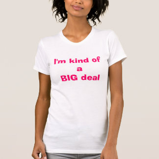 Ich bin ein bisschen eine große Sache T-Shirt