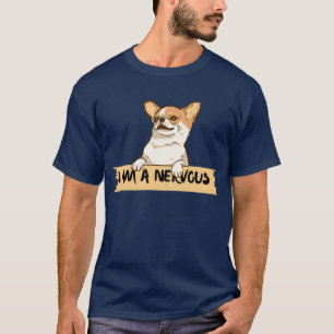 Ich bin ein Chihuahua und ich bin nervös Freund Re T-Shirt