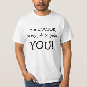 Ich bin ein DOKTOR, sein mein Job zu stoßen, SIE! T-Shirt