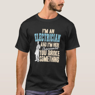 Ich bin ein Elektriker und hier, weil Sie Broke Pr T-Shirt