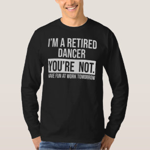 Ich bin ein ermattener Tänzer, du bist kein Rentne T-Shirt
