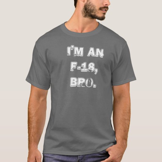 Ich bin EIN F-18, BRO. T-Shirt (Vorderseite)