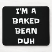 Ich bin ein gebackener Bean Duh Fun Lazy Easy Hall Mousepad (Vorne)