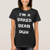 Ich bin ein gebackener Bean Duh Fun Lazy Easy Hall T-Shirt (Vorderseite)