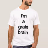 Ich bin ein Getreidehirn T-Shirt (Vorderseite)