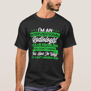 Ich bin ein interventionaler Radiologe, der Proble T-Shirt