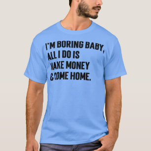 Ich bin ein langweiliges Baby, ich mache nur Geld T-Shirt