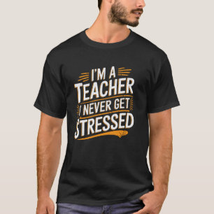 Ich bin ein Lehrer, ich werde nie gestresst Erzieh T-Shirt
