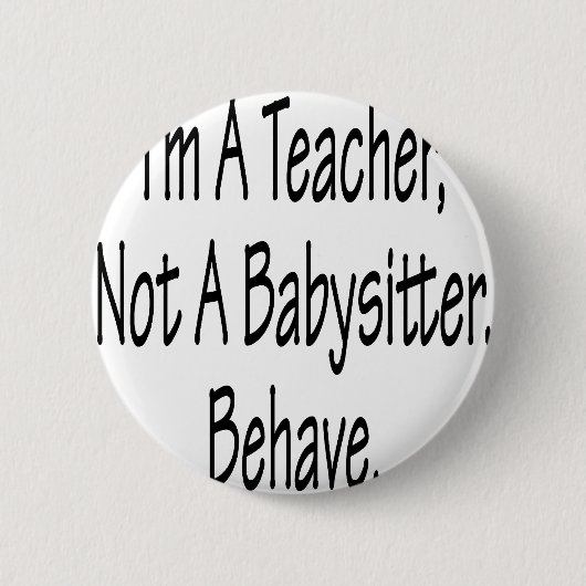 Ich bin ein Lehrer, nicht, das ein Babysitter sich Button (Vorderseite)