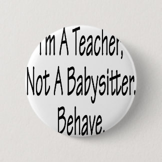 Ich bin ein Lehrer, nicht, das ein Babysitter sich Button