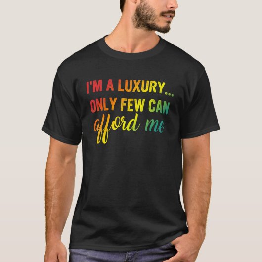 Ich bin ein Luxus, den nur wenige mir ein Kleidung T-Shirt (Vorderseite)
