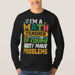 Ich bin ein Mathelehrer, natürlich habe ich Proble T-Shirt