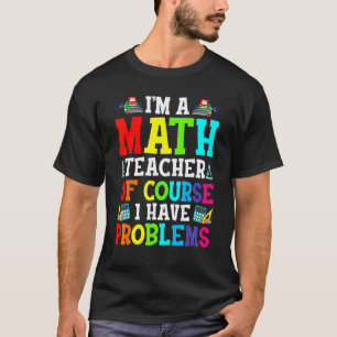 Ich Bin Ein Mathelehrer Natürlich Habe Ich Problem T-Shirt