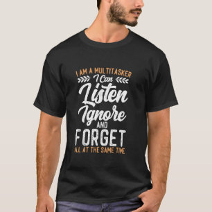 Ich bin ein Multitasker, ich kann zuhören, ignorie T-Shirt