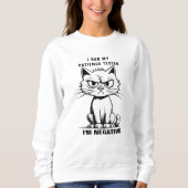 Ich bin ein Negativ-Shirt, Funny Cat Meme Sweatshirt (Vorderseite)