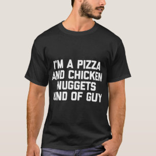Ich bin ein Pizza-Chicken-Nuggets-Typ, der irgendw T-Shirt