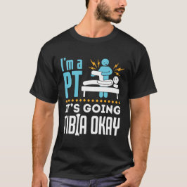 Ich bin ein PT Es wird Tibia okay Physikaltherapeu T-Shirt