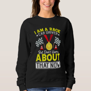 Ich bin ein Rennwagenfahrer, aber keine Sorge   Re Sweatshirt