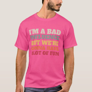 Ich bin ein schlechter Einfluss, aber wir werden e T-Shirt