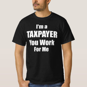 Ich bin ein Steuerzahler, Sie arbeiten für mich T-Shirt