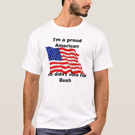 Ich bin ein stolzer Amerikaner, der nicht für Bush T-Shirt (Vorderseite)