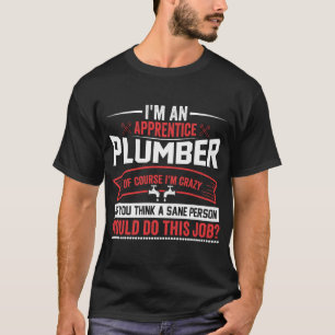 Ich bin ein verrückter Lehrling Plumber T-Shirt