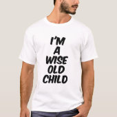 Ich bin ein weises altes Kind T-Shirt (Vorderseite)