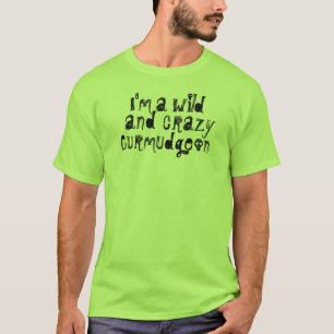 Ich bin ein wilder und verrückter Curmudgeon T-Shirt