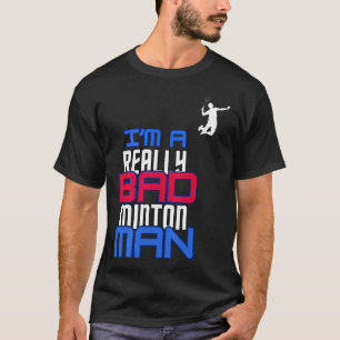 ICH BIN EIN Wirklich Schlechter Badminton-Mann Hum T-Shirt