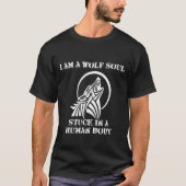 Ich bin ein Wolf-Soul in einem menschlichen Körper T-Shirt (Vorderseite)