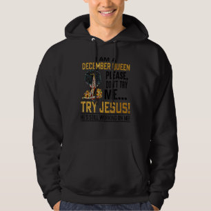 Ich bin eine Dezember-Königin. Bitte versuchen Sie Hoodie