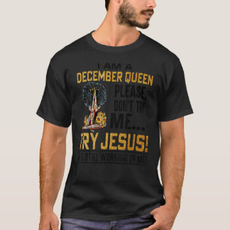 Ich bin eine Dezember-Königin. Bitte versuchen Sie T-Shirt