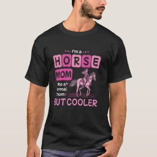 Ich bin eine Pferdemutter wie eine normale Mutter, T-Shirt