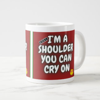Ich bin eine Schulter, die du auf Jumbo-Kaffee-Tas Jumbo-Tasse